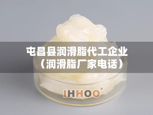屯昌县润滑脂代工企业（润滑脂厂家电话）