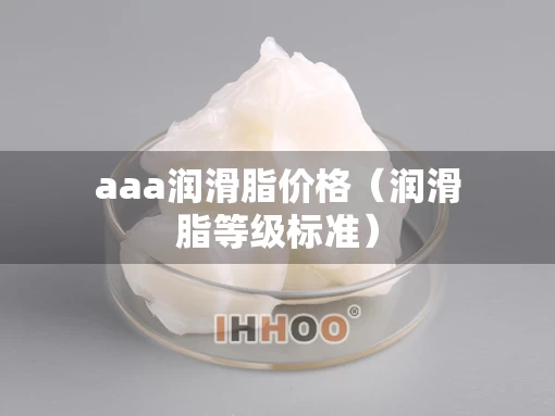 aaa润滑脂价格（润滑脂等级标准）