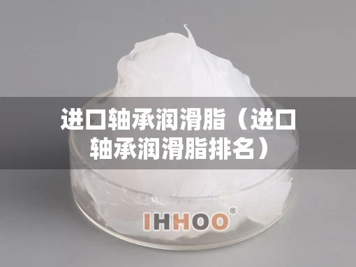 进口轴承润滑脂（进口轴承润滑脂排名）