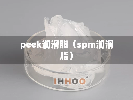 peek润滑脂（spm润滑脂）