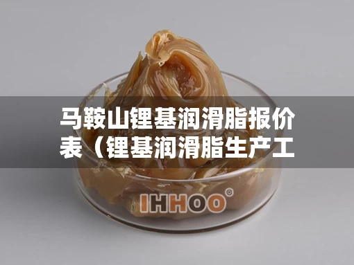 马鞍山锂基润滑脂报价表（锂基润滑脂生产工艺）