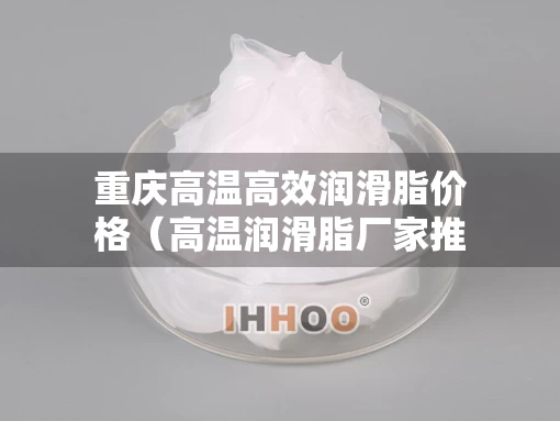 重庆高温高效润滑脂价格（高温润滑脂厂家推荐）