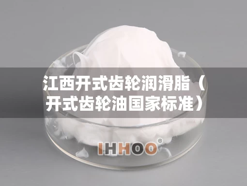 江西开式齿轮润滑脂（开式齿轮油国家标准）