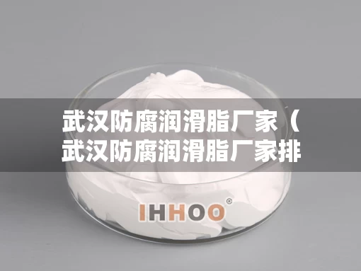 武汉防腐润滑脂厂家（武汉防腐润滑脂厂家排名）