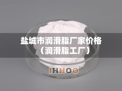 盐城市润滑脂厂家价格（润滑脂工厂）