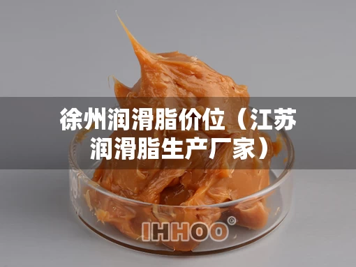徐州润滑脂价位（江苏润滑脂生产厂家）