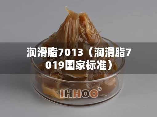 润滑脂7013（润滑脂7019国家标准）