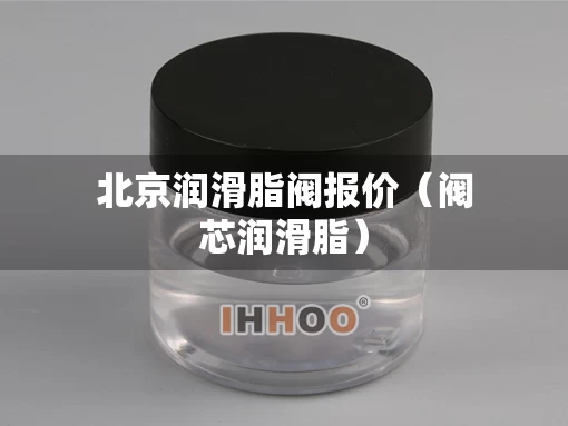北京润滑脂阀报价（阀芯润滑脂）