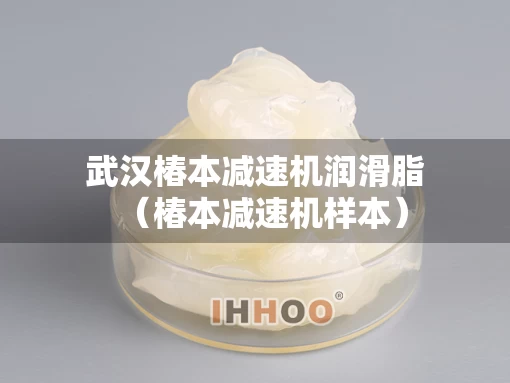 武汉椿本减速机润滑脂（椿本减速机样本）
