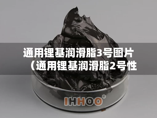 通用锂基润滑脂3号图片（通用锂基润滑脂2号性能）