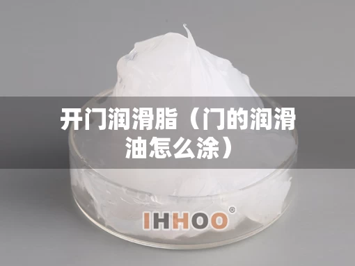 开门润滑脂（门的润滑油怎么涂）