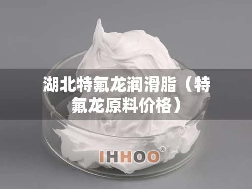 湖北特氟龙润滑脂（特氟龙原料价格）