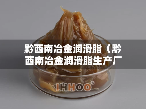 黔西南冶金润滑脂（黔西南冶金润滑脂生产厂家）
