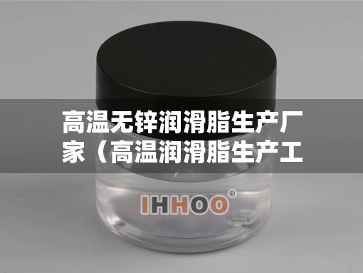 高温无锌润滑脂生产厂家（高温润滑脂生产工艺）