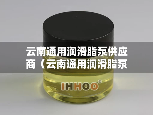 云南通用润滑脂泵供应商（云南通用润滑脂泵供应商有哪些）