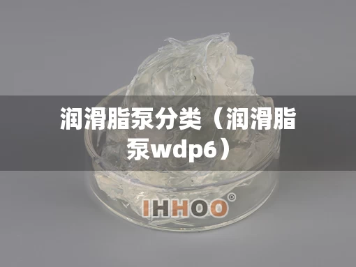 润滑脂泵分类（润滑脂泵wdp6）
