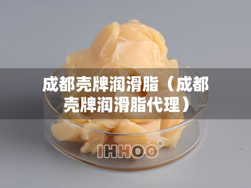 成都壳牌润滑脂（成都壳牌润滑脂代理）