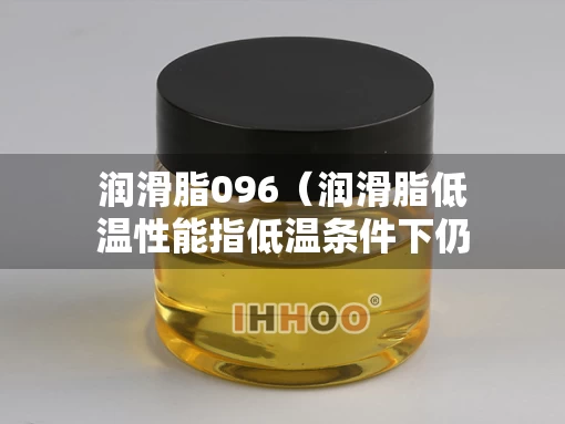 润滑脂096（润滑脂低温性能指低温条件下仍保持）