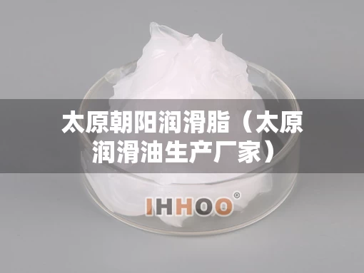 太原朝阳润滑脂（太原润滑油生产厂家）