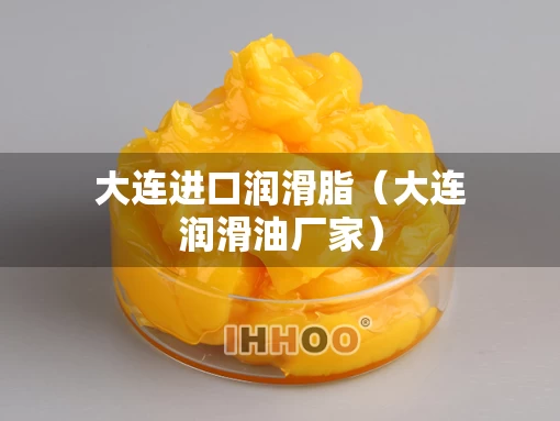 大连进口润滑脂（大连润滑油厂家）