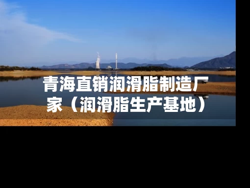 青海直销润滑脂制造厂家（润滑脂生产基地）
