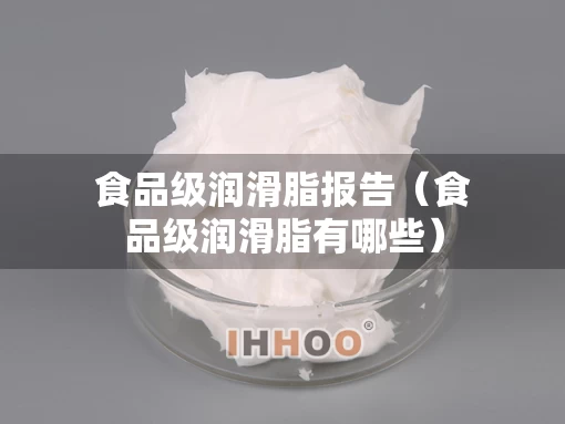 食品级润滑脂报告（食品级润滑脂有哪些）