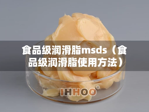 食品级润滑脂msds（食品级润滑脂使用方法）