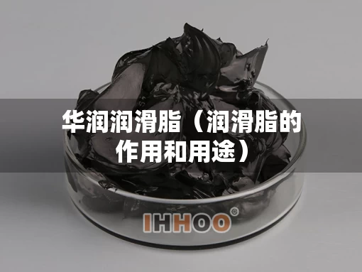华润润滑脂（润滑脂的作用和用途）