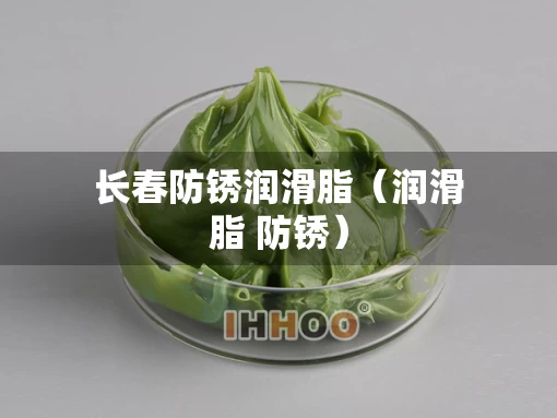 长春防锈润滑脂（润滑脂 防锈）