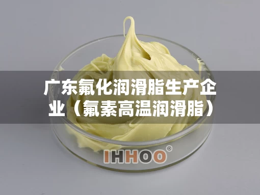 广东氟化润滑脂生产企业（氟素高温润滑脂）