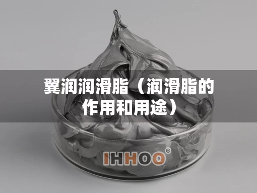 翼润润滑脂（润滑脂的作用和用途）