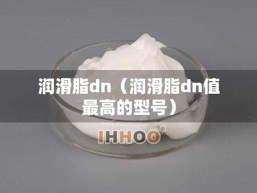 润滑脂dn（润滑脂dn值最高的型号）