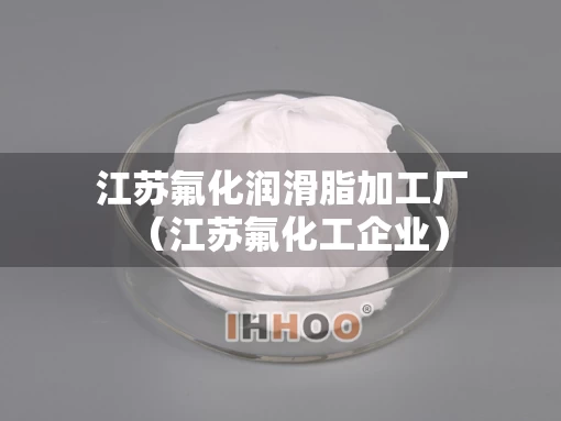 江苏氟化润滑脂加工厂（江苏氟化工企业）