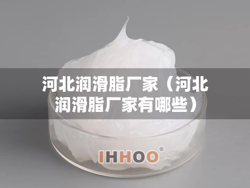 河北润滑脂厂家（河北润滑脂厂家有哪些）