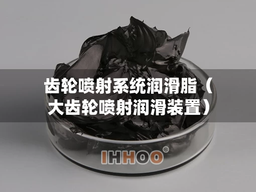 齿轮喷射系统润滑脂（大齿轮喷射润滑装置）