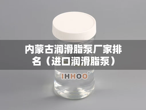 内蒙古润滑脂泵厂家排名（进口润滑脂泵）