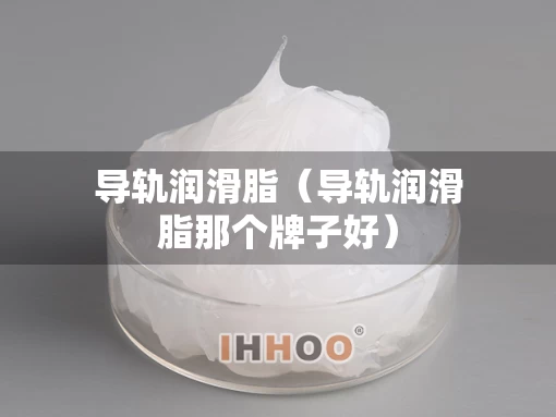 导轨润滑脂（导轨润滑脂那个牌子好）