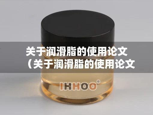 关于润滑脂的使用论文（关于润滑脂的使用论文怎么写）