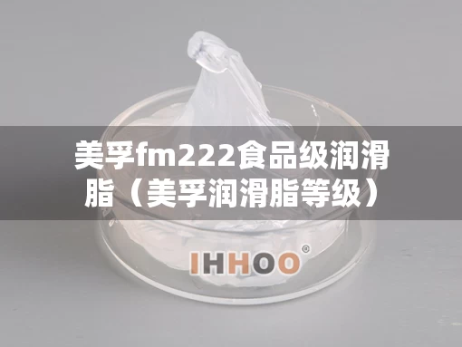美孚fm222食品级润滑脂（美孚润滑脂等级）