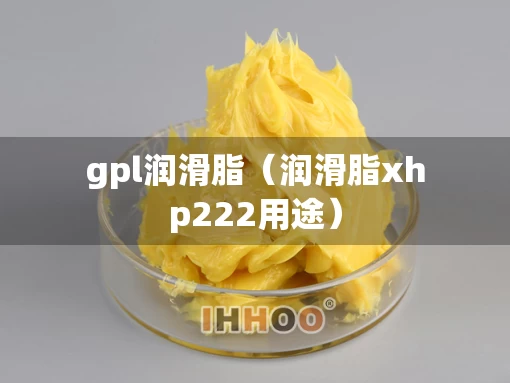 gpl润滑脂（润滑脂xhp222用途）