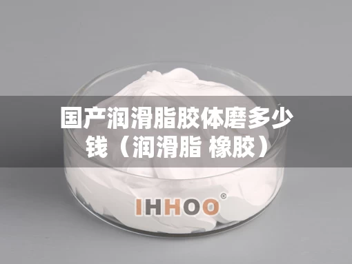 国产润滑脂胶体磨多少钱（润滑脂 橡胶）