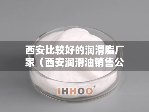 西安比较好的润滑脂厂家（西安润滑油销售公司）