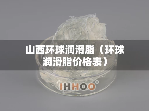 山西环球润滑脂（环球润滑脂价格表）