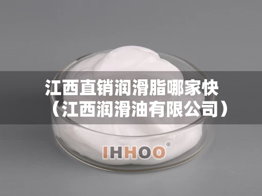 江西直销润滑脂哪家快（江西润滑油有限公司）