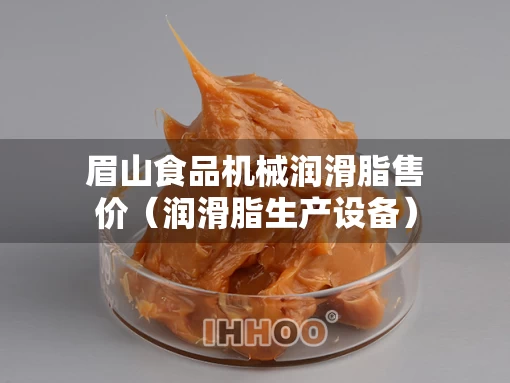 眉山食品机械润滑脂售价（润滑脂生产设备）