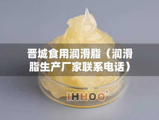 晋城食用润滑脂（润滑脂生产厂家联系电话）