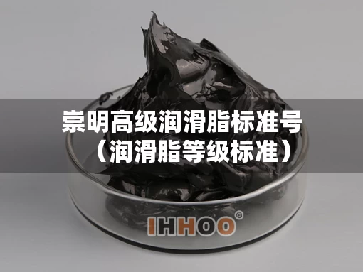 崇明高级润滑脂标准号（润滑脂等级标准）