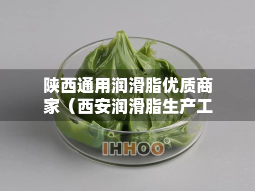 陕西通用润滑脂优质商家（西安润滑脂生产工厂）