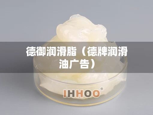 德御润滑脂（德牌润滑油广告）