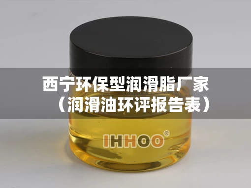 西宁环保型润滑脂厂家（润滑油环评报告表）